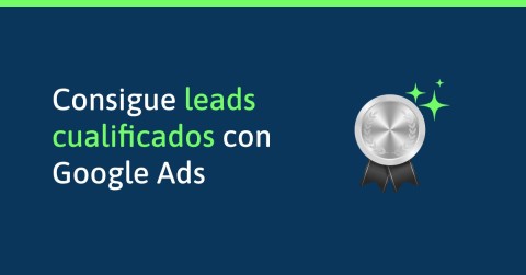 Cómo generar ‘leads’ de calidad​ en tus campañas de Google