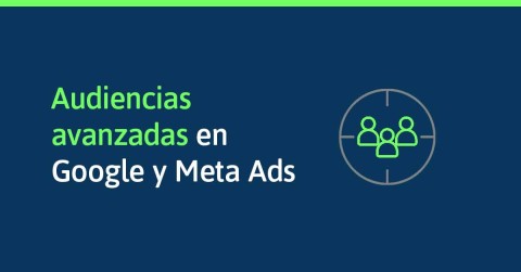 Cómo construir audiencias avanzadas en Google Ads y Meta Ads para maximizar conversiones